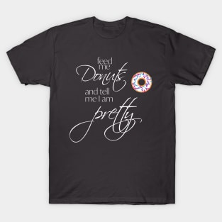 Feed me Donuts and Tell me I'm Pretty T-Shirt